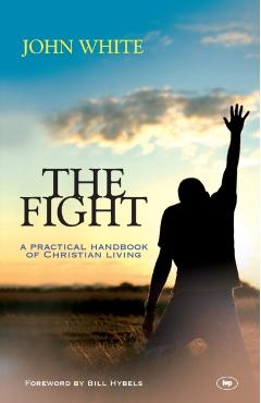 The Fight: A Practical Handbook Of Christian Living - John White