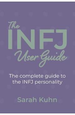 The INFJ User Guide: The complete guide to the INFJ personality. - Sarah Kuhn