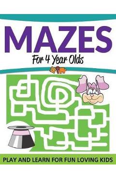 Mazes For 4 Year Olds: Play and Learn For Fun Loving Kids - Speedy Publishing Llc