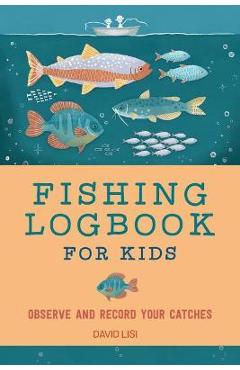 Fishing Logbook for Kids: Observe and Record Your Catches - David Lisi