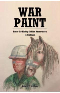 War Paint: From the Bishop Indian Reservation to Vietnam - Robert E. Mallory