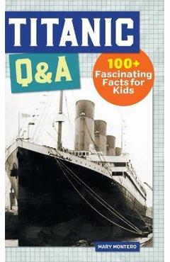 Titanic Q&A: 100+ Fascinating Facts for Kids - Mary Montero