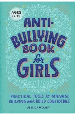 Anti-Bullying Book for Girls: Practical Tools to Manage Bullying and Build Confidence - Jessica Woody