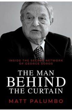 Man Behind the Curtain: Inside the Secret Network of George Soros - Matt Palumbo