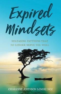 Expired Mindsets: Releasing Patterns That No Longer Serve You Well - Charryse Johnson Lcmhc Ncc