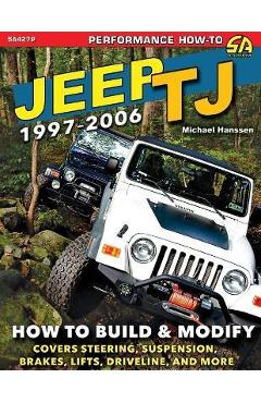 Jeep TJ 1997-2006: How to Build & Modify - Michael Hanssen