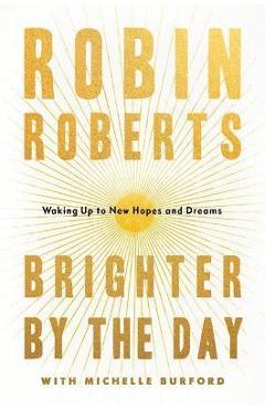 Brighter by the Day: Waking Up to New Hopes and Dreams - Robin Roberts