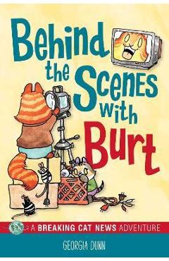 Behind the Scenes with Burt: A Breaking Cat News Adventure - Georgia Dunn