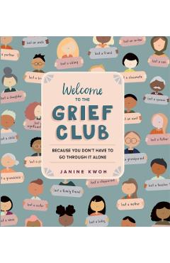 Welcome to the Grief Club: Because You Don't Have to Go Through It Alone - Janine Kwoh