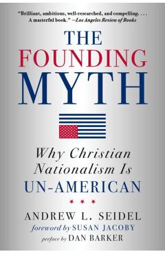 The Founding Myth: Why Christian Nationalism Is Un-American - Andrew L. Seidel