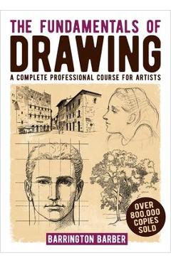 The Fundamentals of Drawing: A Complete Professional Course for Artists - Barrington Barber