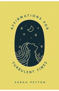 Affirmations for Turbulent Times: Resonant Words to Soothe Body and Mind - Sarah Peyton