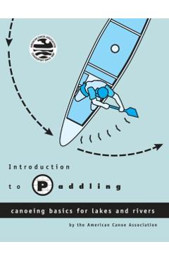 Introduction to Paddling: Canoeing Basics for Lakes and Rivers - American Canoe Association
