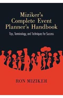 Miziker\'s Complete Event Planner\'s Handbook: Tips, Terminology, and Techniques for Success - Ron Miziker