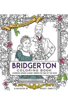 The Unofficial Bridgerton Coloring Book: Gorgeous Gowns and Hunky Heroes for Fans of the Show - Becker&mayer!