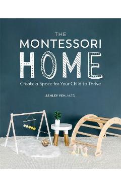 The Montessori Home: Create a Space for Your Child to Thrive - Ashley Yeh