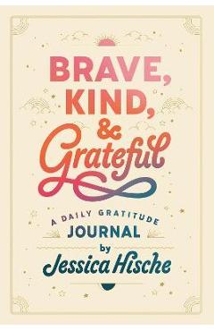 Brave, Kind, and Grateful: A Daily Gratitude Journal - Jessica Hische