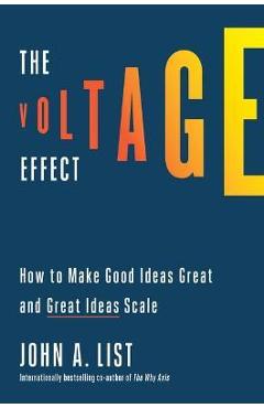 The Voltage Effect: How to Make Good Ideas Great and Great Ideas Scale - John A. List