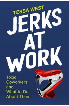 Jerks at Work: Toxic Coworkers and What to Do about Them - Tessa West