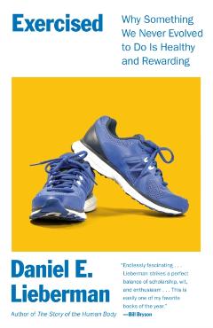 Exercised: Why Something We Never Evolved to Do Is Healthy and Rewarding - Daniel Lieberman