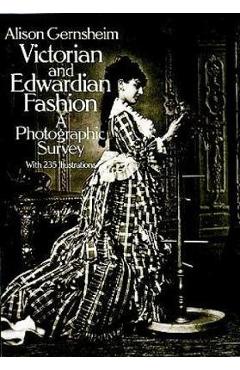 Victorian and Edwardian Fashion: A Photographic Survey - Alison Gernsheim