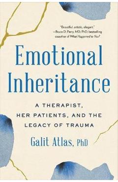 Emotional Inheritance: A Therapist, Her Patients, and the Legacy of Trauma - Galit Atlas