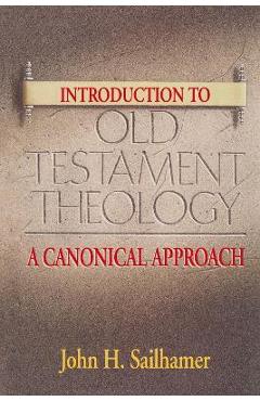 Introduction to Old Testament Theology: A Canonical Approach - John H. Sailhamer