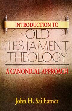 Introduction to Old Testament Theology: A Canonical Approach - John H. Sailhamer