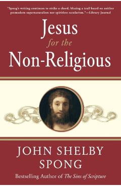 Jesus for the Non-Religious: Recovering the Divine at the Heart of the Human - John Shelby Spong