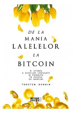 De la mania lalelelor la bitcoin - Torsten Dennin