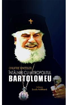 Intalniri cu mitropolitul Bartolomeu - Onufrie Vinteler