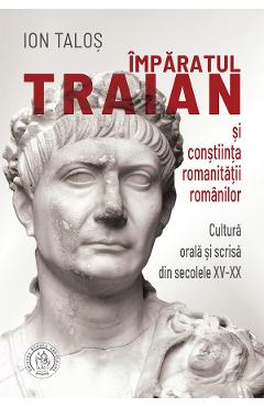 Imparatul Traian si constiinta romanitatii romanilor – Ion Talos Ion Talos imagine 2022 cartile.ro
