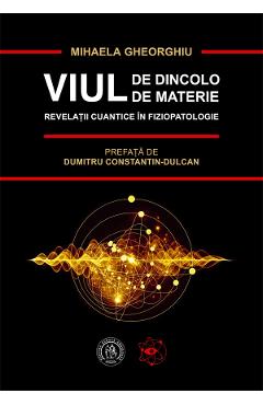 Viul de dincolo de materie. Revelatii cuantice in fiziopatologie - Mihaela Gheorghiu