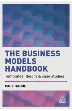 The Business Models Handbook: Templates, Theory and Case Studies - Paul Hague