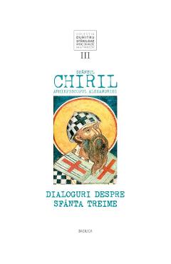 Dialoguri despre Sfanta Treime - Sfantul Chiril, Arhiepiscopul Alexandriei