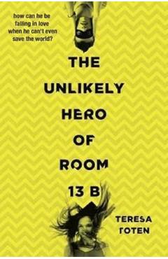 The Unlikely Hero of Room 13B – Teresa Toten 13B