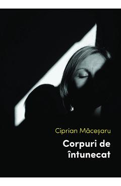 eBook Corpuri de intunecat - Ciprian Macesaru