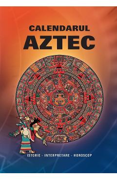 Calendarul Aztec. Istorie, interpretare, horoscop Autor Anonim poza bestsellers.ro