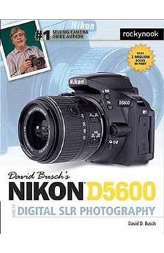David Buschs Nikon D5600 Guide to Digital SLR Photography