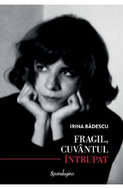 Fragil, cuvantul intrupat – Irina Badescu Badescu poza bestsellers.ro