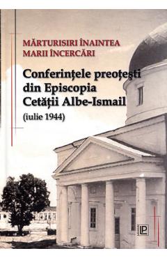 Marturisiri inaintea marii incercari. Conferintele preotesti din Episcopia Cetatii Albe-Ismail (iulie 1944)