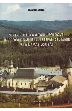 Viata politica a Tarii Moldovei in epoca domniei lui Stefan cel Mare si a urmasilor sai – Gheorghe Gonta Cel