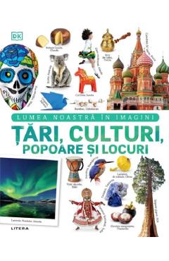 Tari, culturi, popoare si locuri. Lumea noastra in imagini libris.ro imagine 2022 cartile.ro