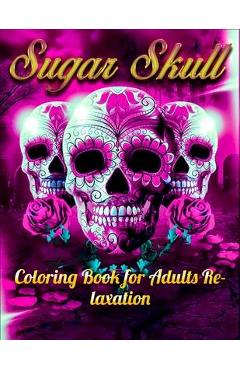 Sugar Skull Coloring Book for Adults Relaxation: Best Coloring Book with Beautiful Gothic Women, Fun Skull Designs and Easy Patterns for Relaxation - Masab Press House