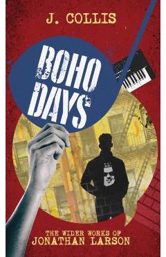 Boho Days: The Wider Works of Jonathan Larson - J. Collis