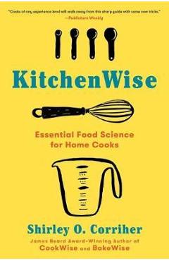 Kitchenwise: Essential Food Science for Home Cooks - Shirley O. Corriher