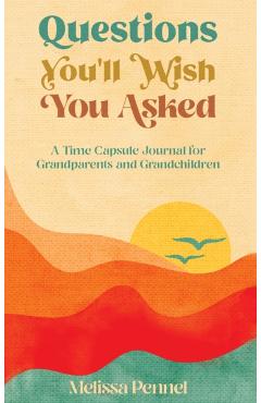 Questions You'll Wish You Asked: A Time Capsule Journal for Grandparents and Grandchildren - Melissa Pennel