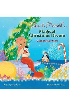 Clara the Mermaid\'s Magical Christmas Dream (a Nutcracker Story) - Nicole Natale