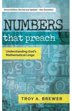 Numbers That Preach: Understanding God\'s Mathematical Lingo - Troy A. Brewer