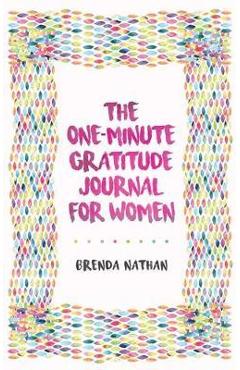 The One-Minute Gratitude Journal for Women: A Journal for Self-Care and Happiness - Brenda Nathan